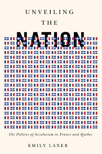Unveiling the Nation – The Politics of Secularism in France and Quebec Laxer
