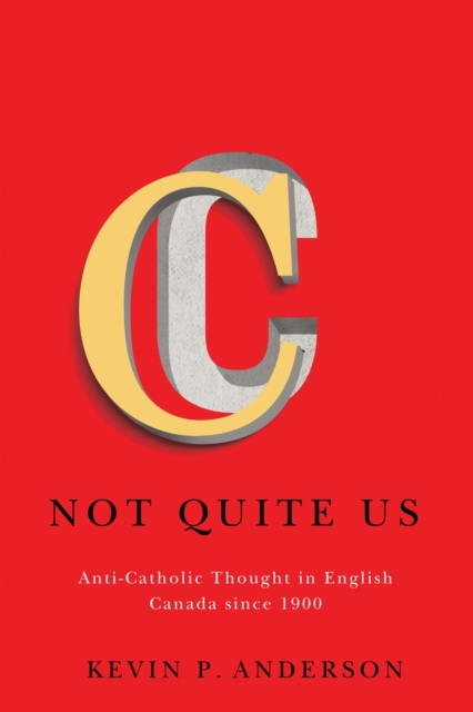 Not Quite Us – Anti–Catholic Thought in English Canada since 1900 Anderson