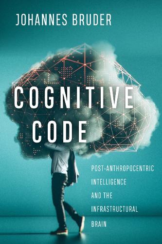 Cognitive Code – Post–Anthropocentric Intelligence and the Infrastructural Brai…