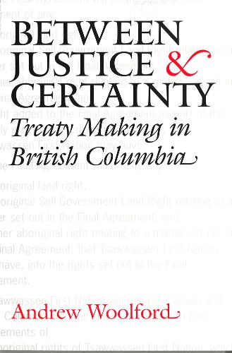Between Justice and Certainty – Treaty Making in British Columbia Woolford