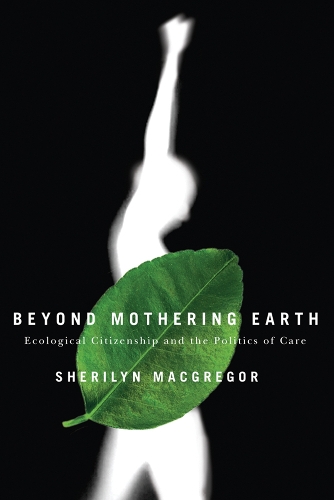 Beyond Mothering Earth – Ecological Citizenship and the Politics of Care