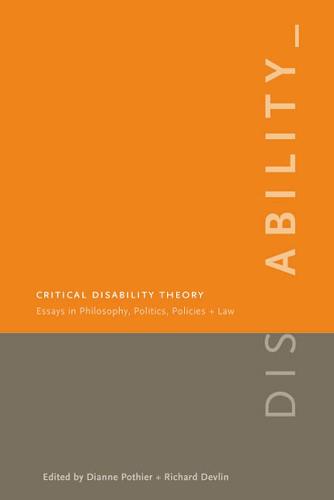Critical Disability Theory – Essays in Philosophy, Politics, Policy, and Law