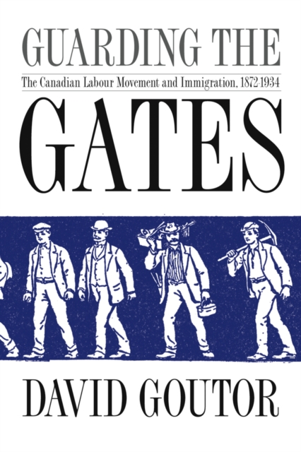 Guarding the Gates – The Canadian Labour Movement and Immigration, 1872–1934