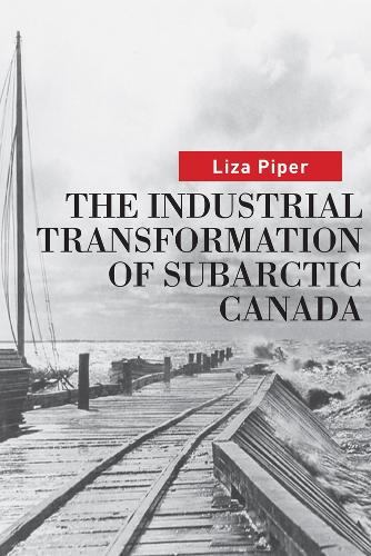 The Industrial Transformation of Subarctic Canada Piper Paperback 9780774815338