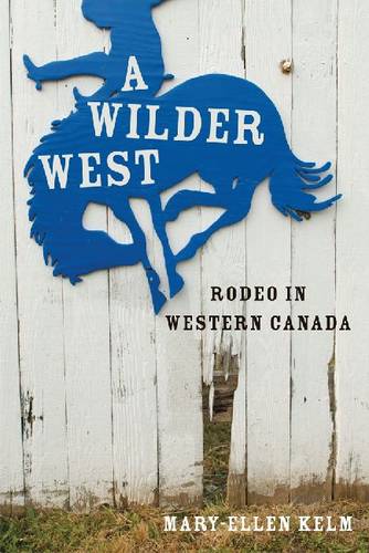 A Wilder West – Rodeo in Western Canada Kelm Hardback John Wiley & Sons