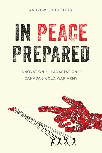 In Peace Prepared – Innovation and Adaptation in Canada′s Cold War Army Godefroy