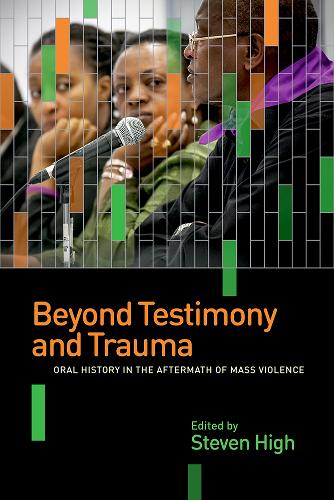 Beyond Testimony and Trauma – Oral History in the Aftermath of Mass Violence