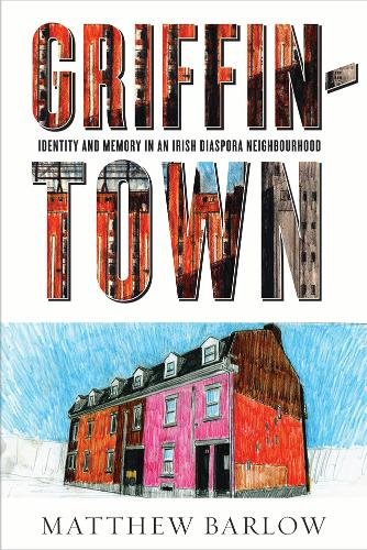 Griffintown – Identity and Memory in an Irish Diaspora Neighbourhood Barlow