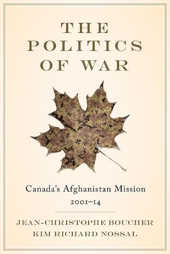 The Politics of War – Canada′s Afghanistan Mission, 2001–14 Boucher Nossal