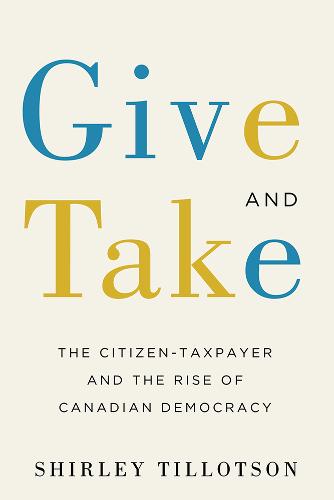 Give and Take – The Citizen–Taxpayer and the Rise of Canadian Democracy Hardback