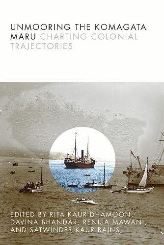Unmooring the Komagata Maru – Charting Colonial Trajectories Dhamoon Bhandar
