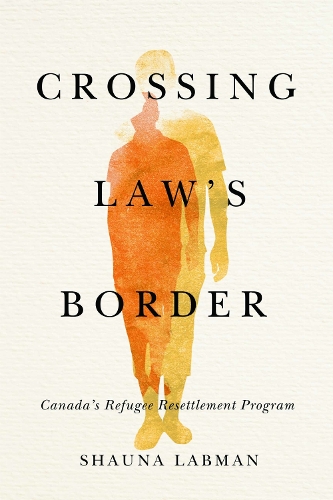 Crossing Law′s Border – Canada′s Refugee Resettlement Program Labman Hardback