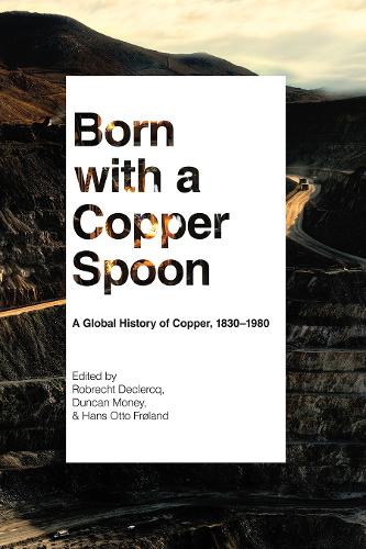 Born with a Copper Spoon – A Global History of Copper, 1830–1980 Declercq Money