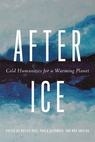 After Ice – Cold Humanities for a Warming Planet Kowal Radin Ruiz Schönach