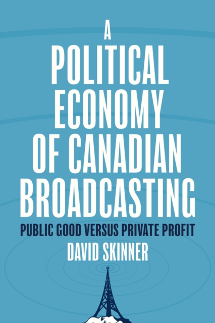 A Political Economy of Canadian Broadcasting – Public Good versus Private Profi…