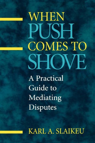 When Push Comes to Shove – A Practical Guide to Mediating Disputes Slaikeu