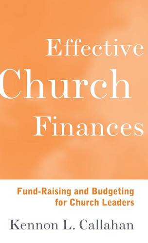 Effective Church Finances – Fund–Raising & Budgeting for Church Leaders Callahan