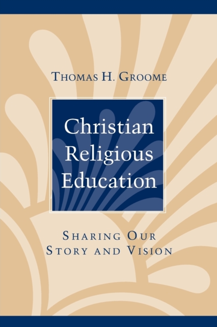 Christian Religious Education: Sharing Our Story a & Vision Groome Paperback