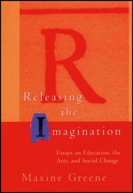 Releasing the Imagination: Essays on Education, th the Arts & Social Change (Pa…
