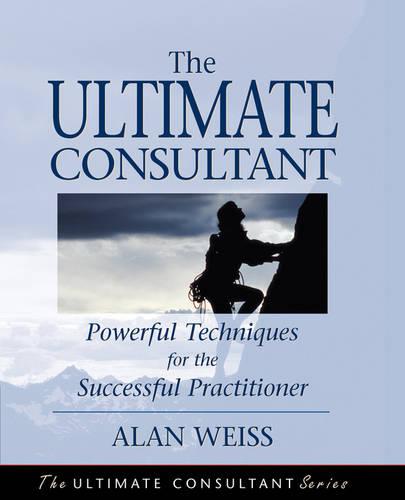 The Ultimate Consultant – Powerful Techniques for the Successful Practitioner