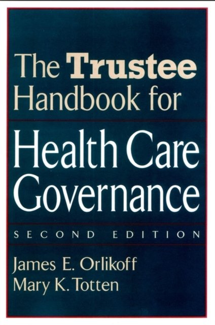 The Trustee Handbook for Health Care Governance 2e Orlikoff Hardback