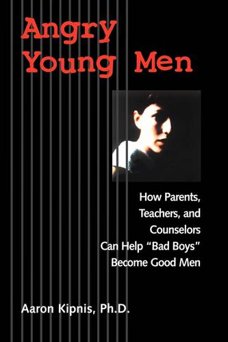 Angry Young Men – How Parents, Teachers & Counselors Can Help ′Bad Boys′ Become…