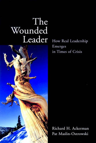 The Wounded Leader – How Real Leadership Emerges in Times of Crisis Ackerman