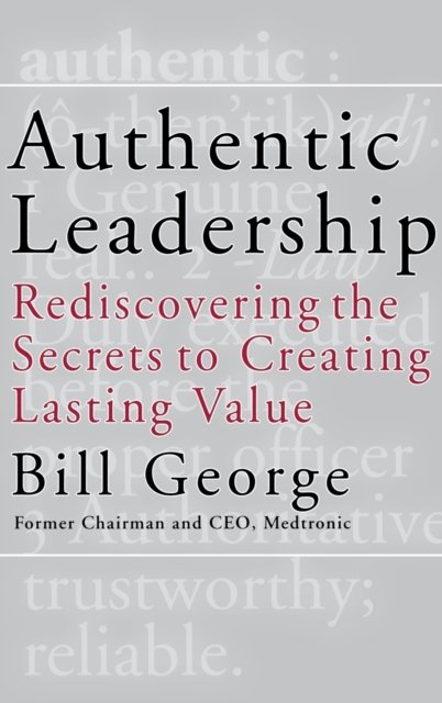 Authentic Leadership – Rediscovering the Secrets to Creating Lasting Value