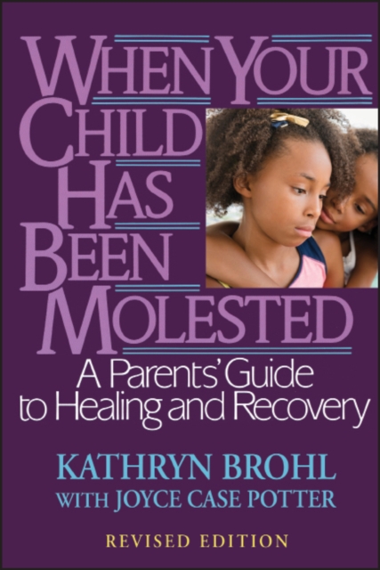 When Your Child Has Been Molested A Parents′ Guide to Healing and Recovery Brohl