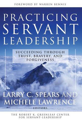 Practicing Servant–Leadership – Succeeding Through  Trust, Bravery and Forgiven…