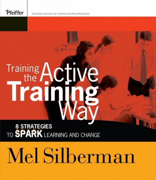 Training the Active Training Way – 8 Strategies to  Spark Learning and Change