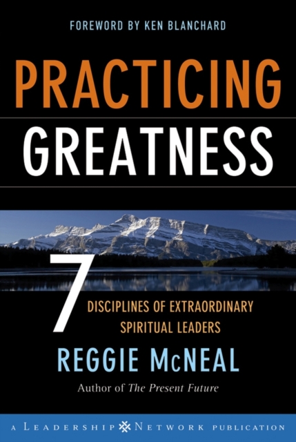 Practicing Greatness – 7 Disciplines of Extraordinary Spiritual Leaders McNeal