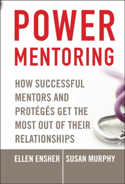 Power Mentoring – How Successful Mentors and Protegés Get the Most Out of Their…