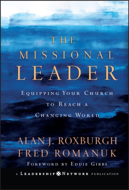 The Missional Leader – Equipping Your Church to Reach a Changing World Roxburgh