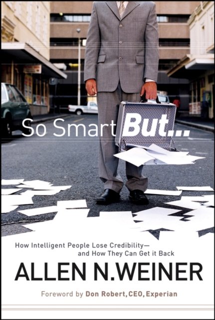 So Smart But... How Intelligent People Lose Credibility – and How They Can Get …