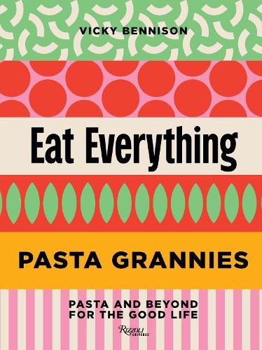 Pasta Grannies: Eat Everything: Pasta and Beyond: For the Good Life