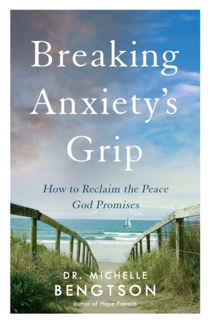 Breaking Anxiety`s Grip – How to Reclaim the Peace God Promises Bengtson