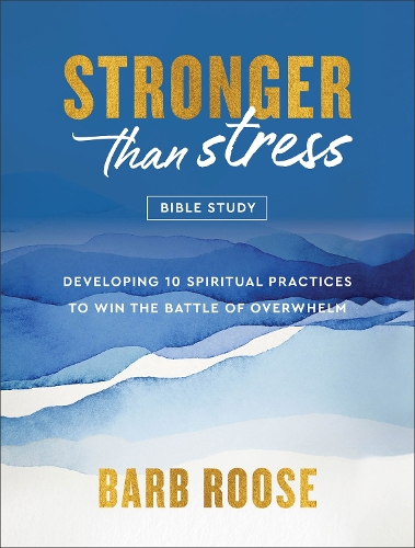 Stronger than Stress Bible Study – Developing 10 Spiritual Practices to Win the…