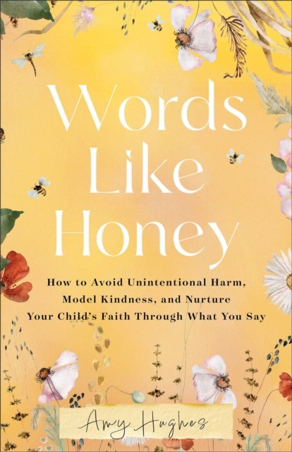 Words Like Honey – How to Avoid Unintentional Harm, Model Kindness, and Nurture…
