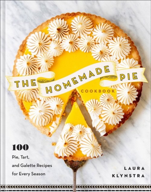 The Homemade Pie Cookbook – 100 Pie, Tart, and Galette Recipes for Every Season