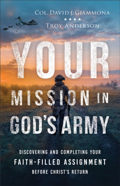 Your Mission in God`s Army – Discovering and Completing Your Faith–Filled Assig…