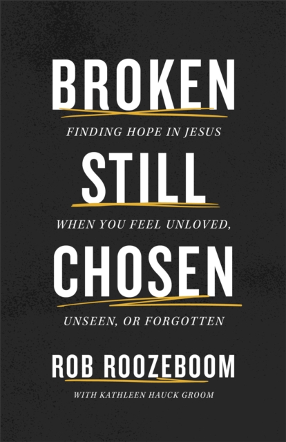 Broken Still Chosen – Finding Hope in Jesus When You Feel Unloved, Unseen, or F…