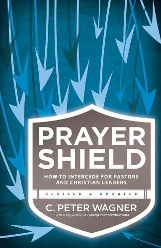 Prayer Shield – How to Intercede for Pastors and Christian Leaders Wagner