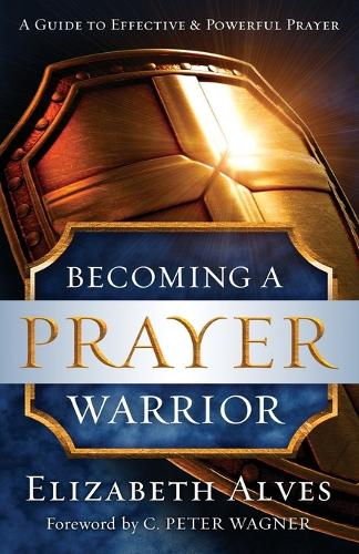 Becoming a Prayer Warrior Alves Wagner Paperback 9780800797973