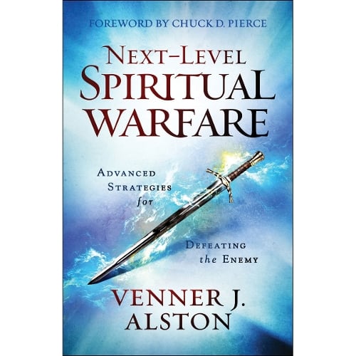 Next–Level Spiritual Warfare – Advanced Strategies for Defeating the Enemy