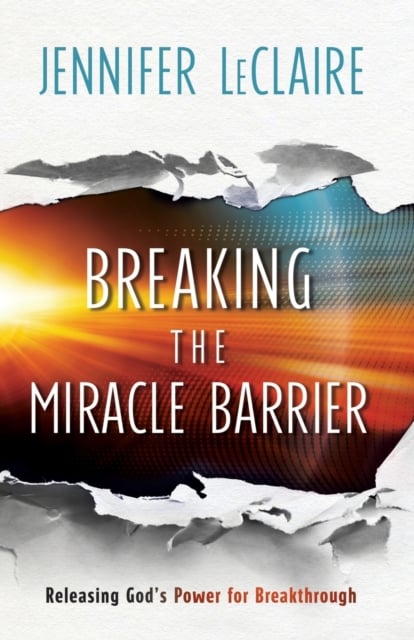 Breaking the Miracle Barrier – Releasing God`s Power for Breakthrough Leclaire