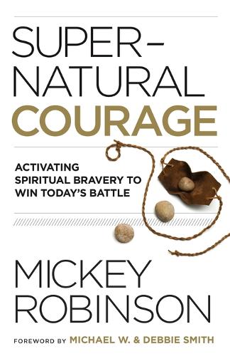 Supernatural Courage – Activating Spiritual Bravery to Win Today`s Battle