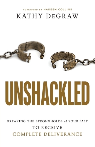 Unshackled – Breaking the Strongholds of Your Past to Receive Complete Delivera…