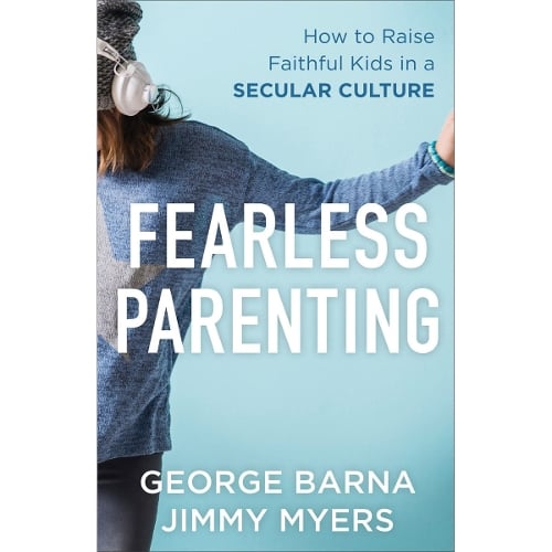Fearless Parenting – How to Raise Faithful Kids in a Secular Culture Barna Myers