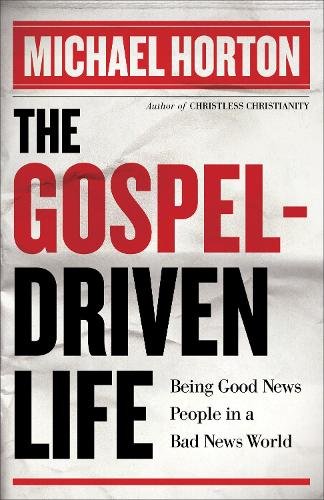 The Gospel–Driven Life – Being Good News People in a Bad News World Horton